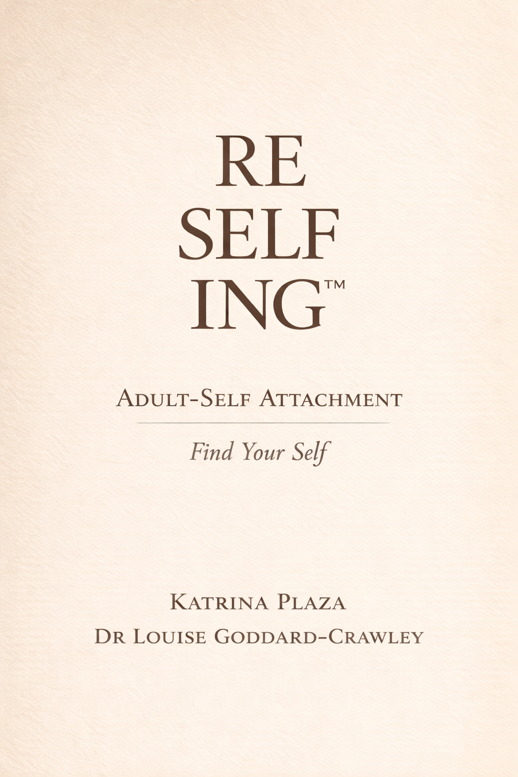 ReSelfing™: Adult-Self Attachment - Find Your Self by Katrina Plaza and Dr Louise Goddard-Crawley